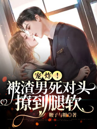 男女主人公伍久钰司砚卿小说宠炸！被渣男死对头撩到腿软全文免费阅读