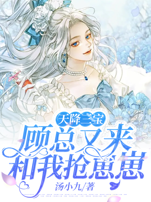 天降三宝，顾总又来和我抢崽崽免费阅读，天降三宝，顾总又来和我抢崽崽夏凉意顾延霆