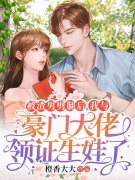 已完结小说《被渣男劈腿后，我与豪门大佬领证生娃了》最新章节