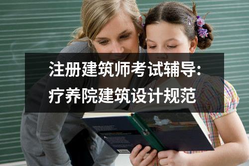 注册建筑师考试辅导:疗养院建筑设计规范