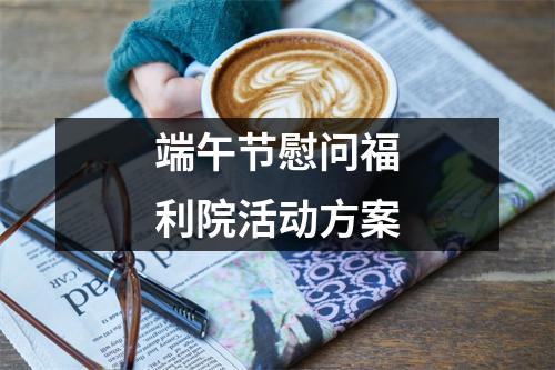 端午节慰问福利院活动方案