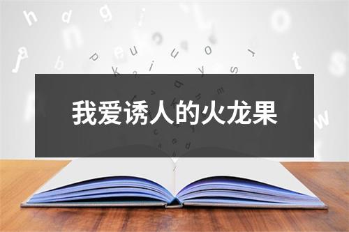 我爱诱人的火龙果