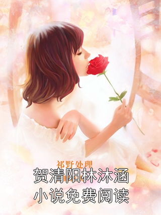 贺清阳林沐涵免费全本小说_贺清阳林沐涵章节目录